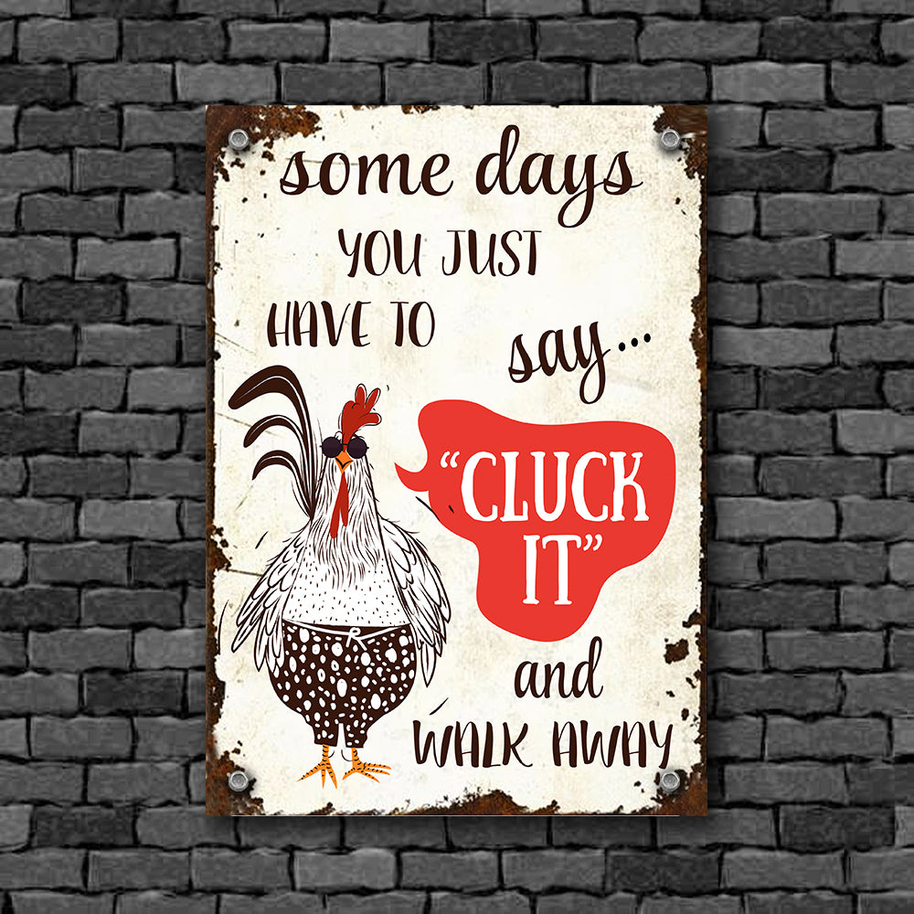 Chicken Lovers Printed Metal Sign Some Day You Just Have To Say "Cluck It" And Walk Away