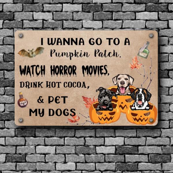 Dog Lovers Printed Metal Sign Go To A Pumpkin Patch Watch Horror Movies Drink Hot Cocoa And Pet My Dogs Personalized