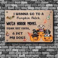 Thumbnail for Dog Lovers Printed Metal Sign Go To A Pumpkin Patch Watch Horror Movies Drink Hot Cocoa And Pet My Dogs Personalized